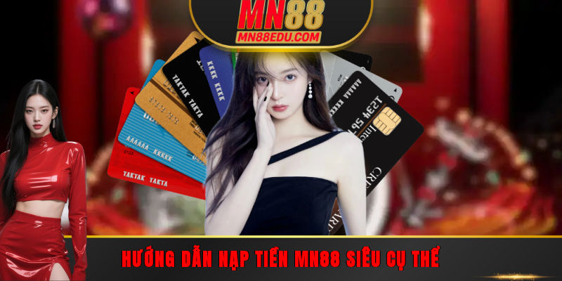 Hướng dẫn nạp tiền MN88 siêu cụ thể