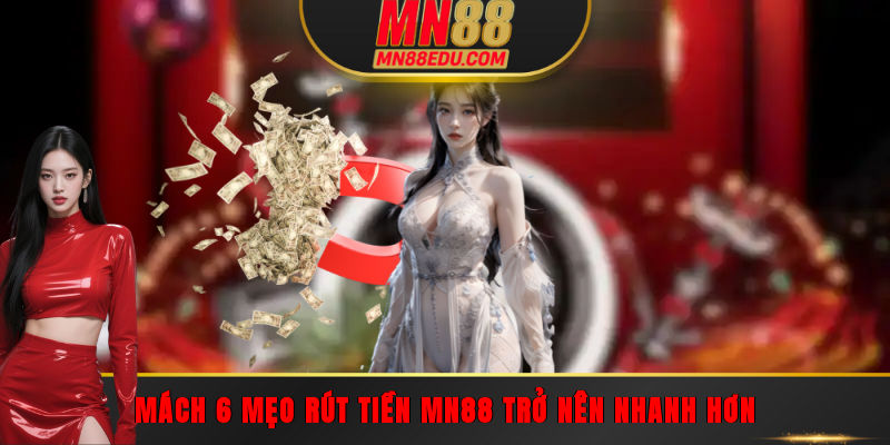 Mách 6 mẹo rút tiền MN88 trở nên nhanh hơn