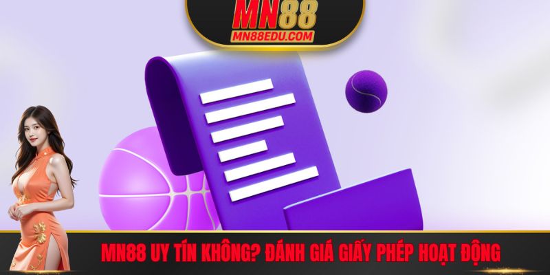 Mn88 uy tín không? Đánh giá giấy phép hoạt động