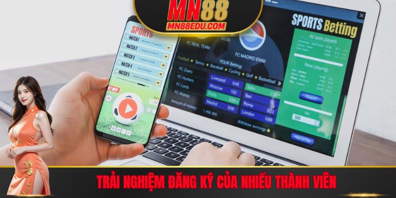 Trải nghiệm đăng ký của nhiều thành viên